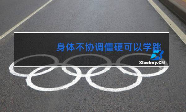 身体不协调僵硬可以学跳舞么