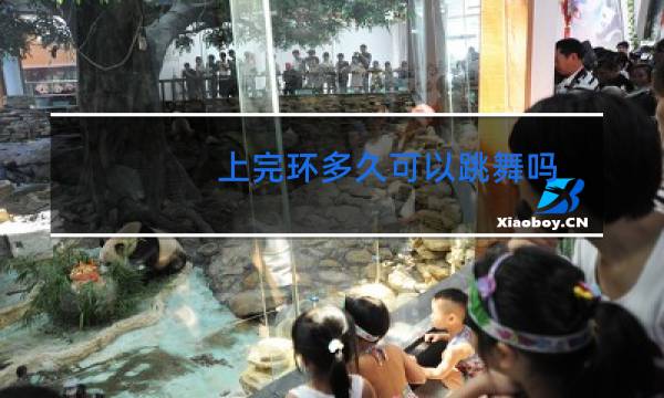 上完环多久可以跳舞吗