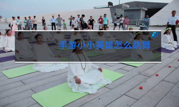 手游小小英雄怎么跳舞