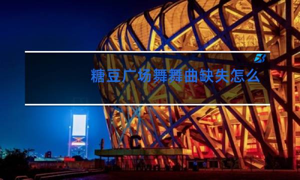 糖豆广场舞舞曲缺失怎么办