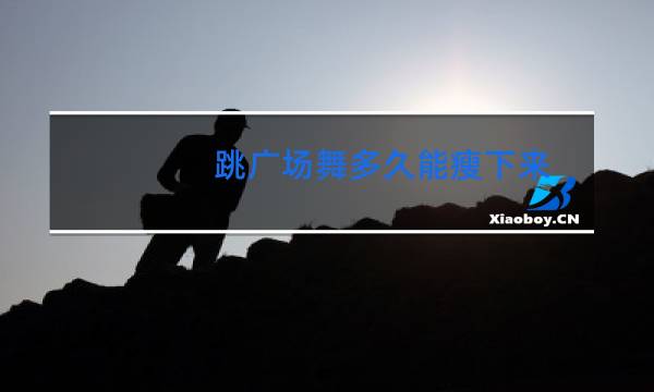 跳广场舞多久能瘦下来