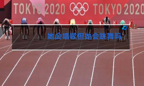 她会唱歌但她会跳舞吗
