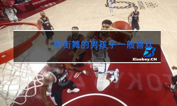 跳街舞的男孩子一般喜欢什么