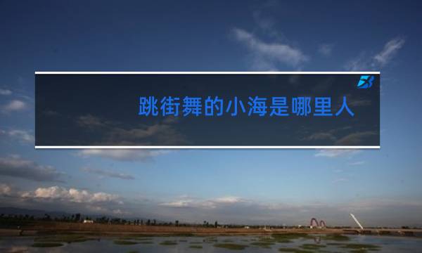 跳街舞的小海是哪里人