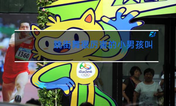 跳街舞很厉害的小男孩叫什么