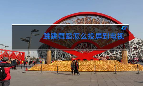 跳跳舞蹈怎么投屏到电视上面