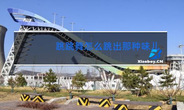 跳跳舞怎么跳出那种味儿