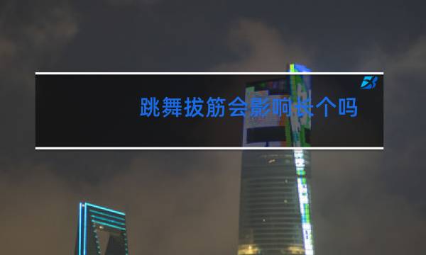 跳舞拔筋会影响长个吗