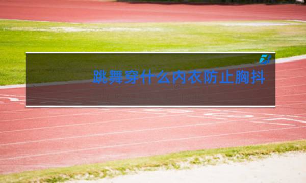 跳舞穿什么内衣防止胸抖图片