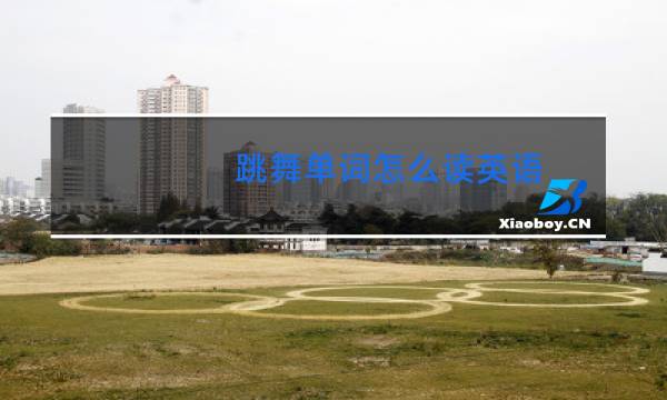 跳舞单词怎么读英语