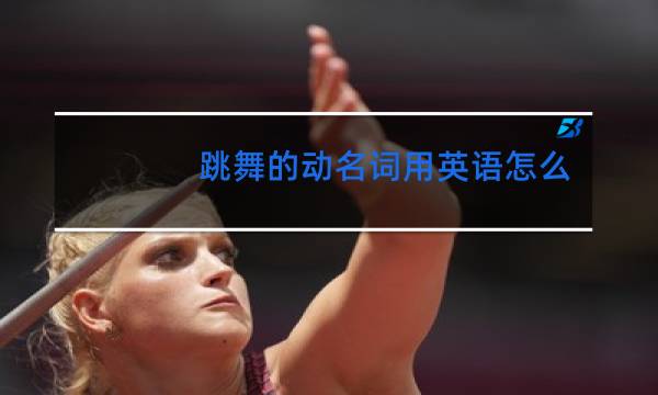 跳舞的动名词用英语怎么写图片
