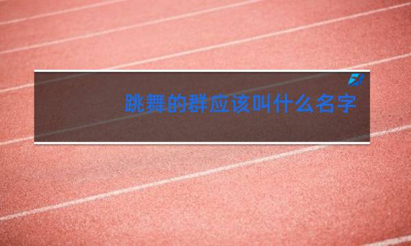 跳舞的群应该叫什么名字