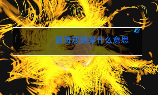 跳舞放炮是什么意思