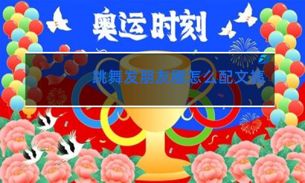 跳舞发朋友圈怎么配文搞笑