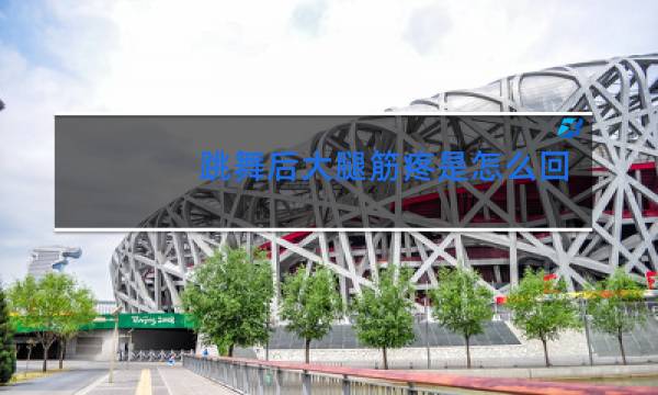 跳舞后大腿筋疼是怎么回事