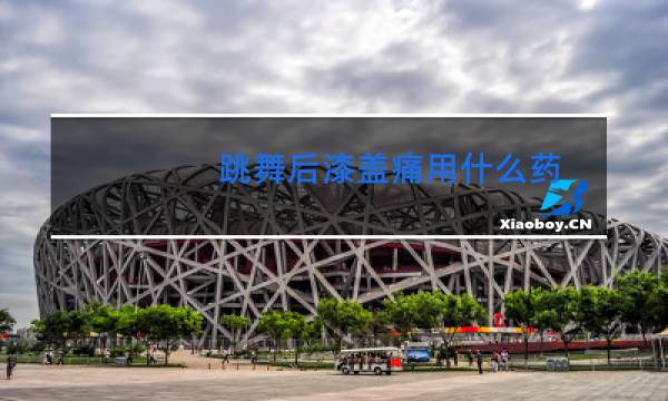 跳舞后漆盖痛用什么药