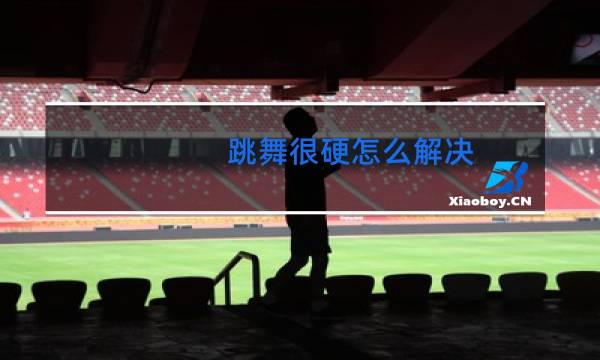 跳舞很硬怎么解决