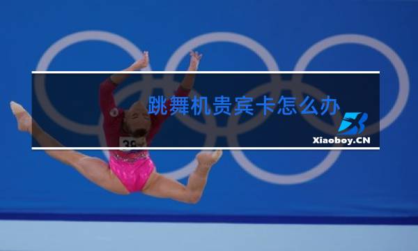 跳舞机贵宾卡怎么办