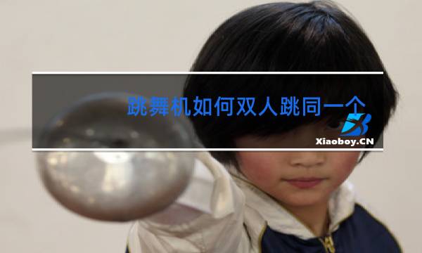 跳舞机如何双人跳同一个歌
