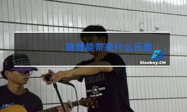 跳舞能带来什么乐趣