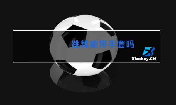 跳舞能带手套吗