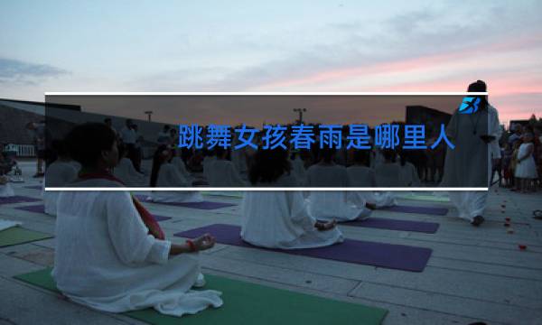 跳舞女孩春雨是哪里人
