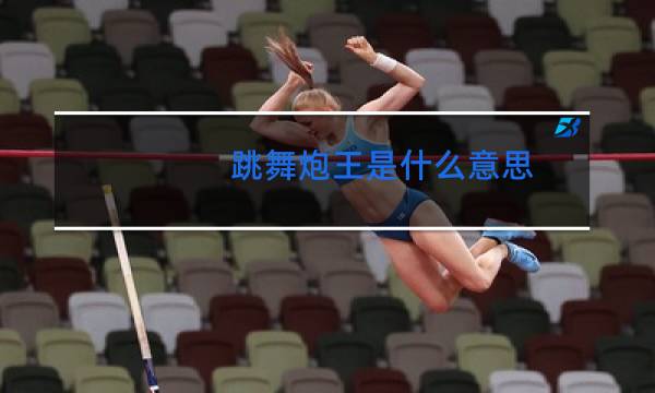 跳舞炮王是什么意思图片