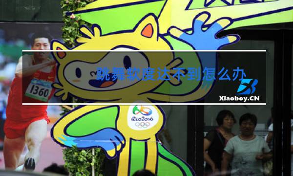 跳舞软度达不到怎么办