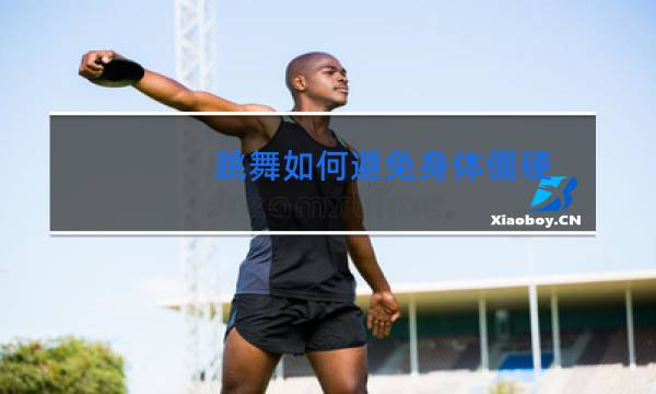 跳舞如何避免身体僵硬