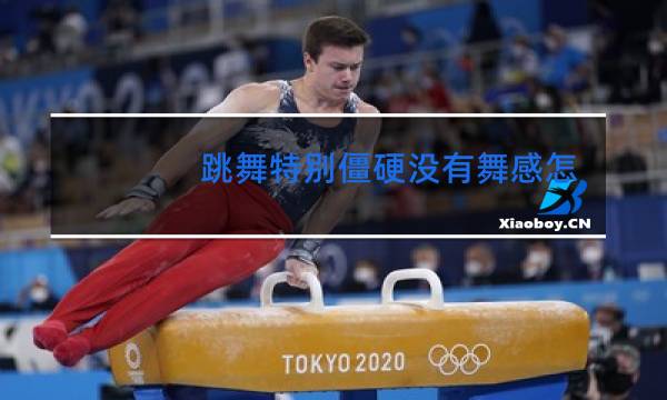 跳舞特别僵硬没有舞感怎么办