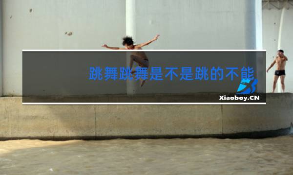跳舞跳舞是不是跳的不能跳的吧也不能