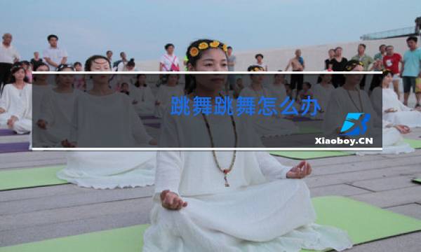 跳舞跳舞怎么办