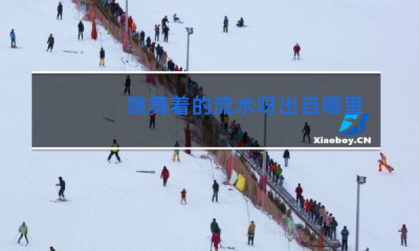 跳舞着的流水呀出自哪里