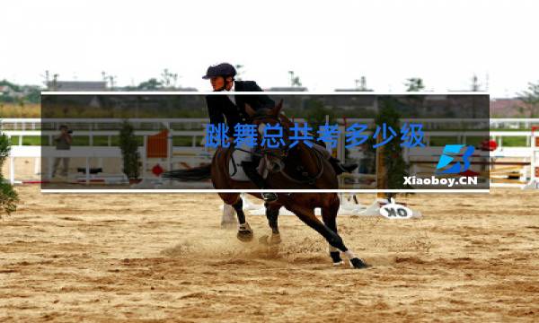 跳舞总共考多少级