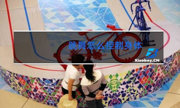 跳舞怎么控制身体
