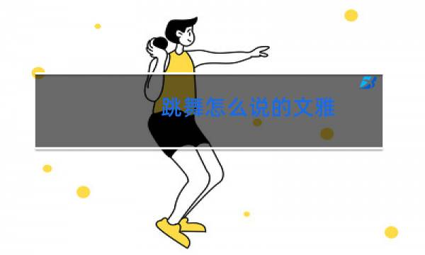 跳舞怎么说的文雅