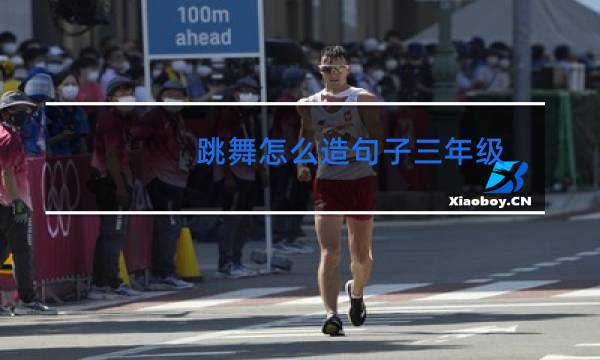 跳舞怎么造句子三年级