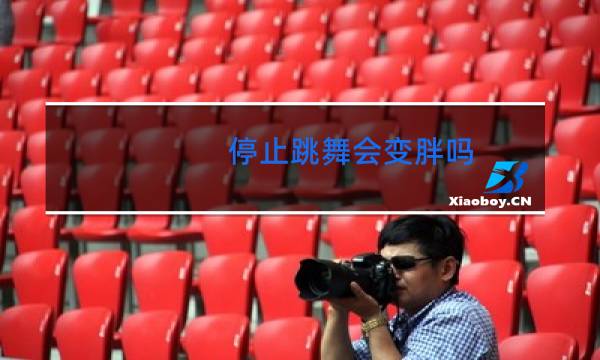 停止跳舞会变胖吗