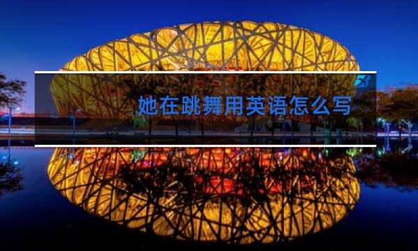 她在跳舞用英语怎么写