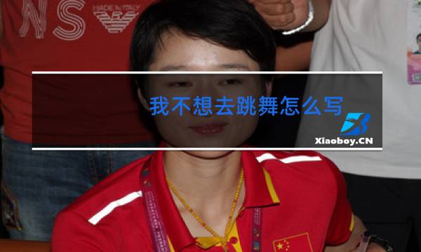 我不想去跳舞怎么写