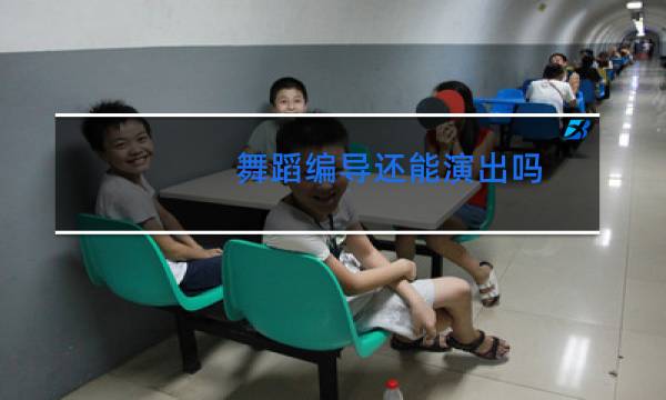 舞蹈编导还能演出吗