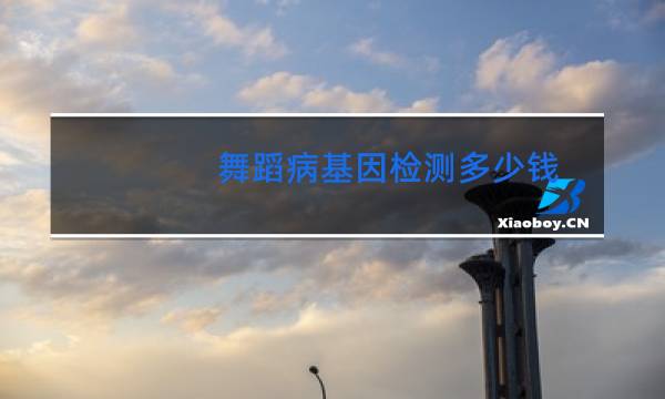 舞蹈病基因检测多少钱图片