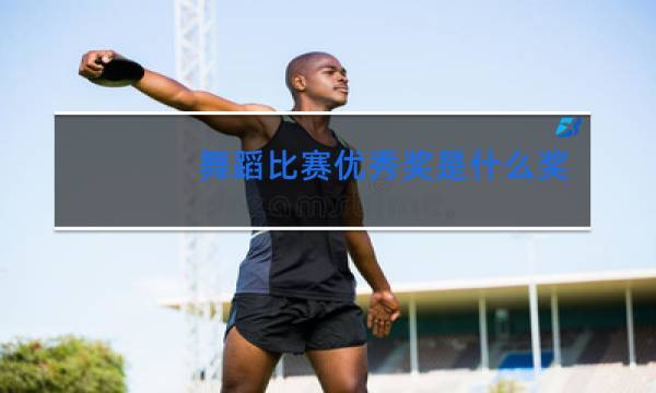 舞蹈比赛优秀奖是什么奖