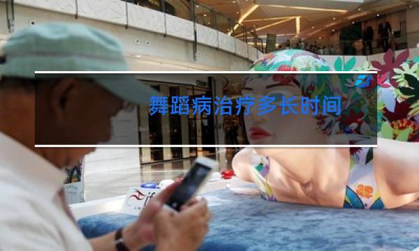 舞蹈病治疗多长时间