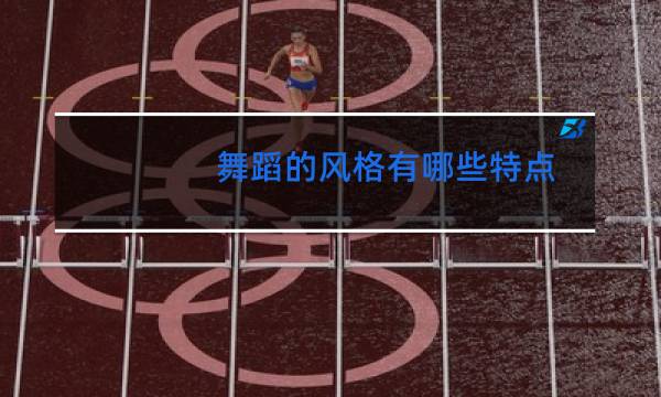 舞蹈的风格有哪些特点