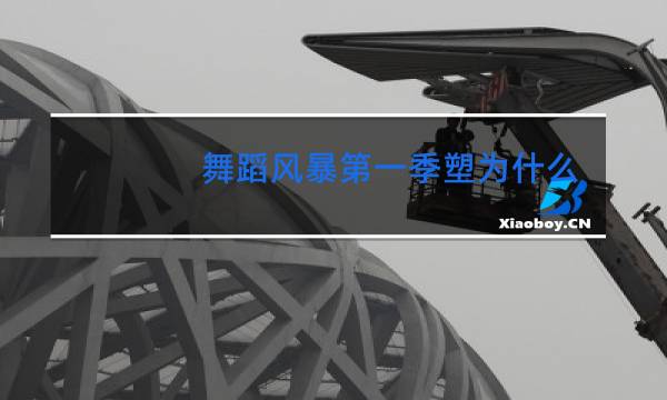 舞蹈风暴第一季塑为什么剪了