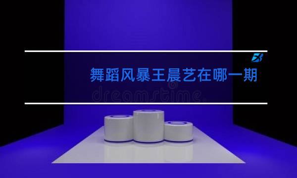 舞蹈风暴王晨艺在哪一期图片