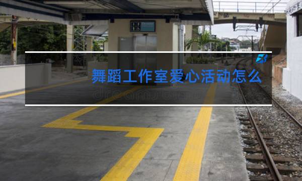 舞蹈工作室爱心活动怎么办