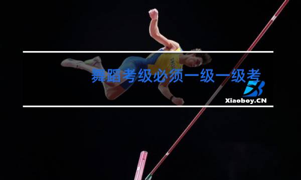 舞蹈考级必须一级一级考吗可以直接考三级吗