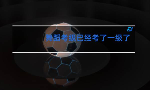 舞蹈考级已经考了一级了可以跳级考吗
